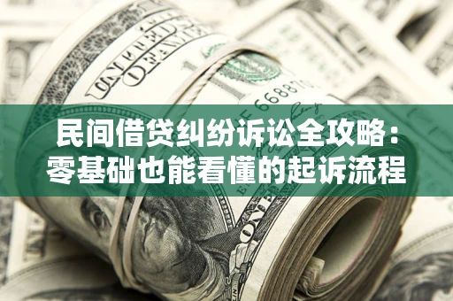 武汉民间借贷纠纷诉讼全攻略:零基础也能看懂的起诉流程与证据整理指南 武汉民间借贷纠纷诉讼全攻略:零基础也能看懂的起诉流程与证据整理指南
