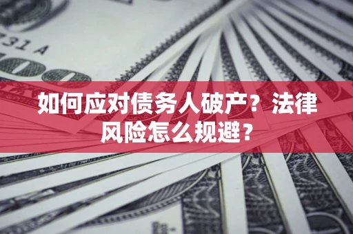 武汉如何应对债务人破产？法律风险怎么规避？