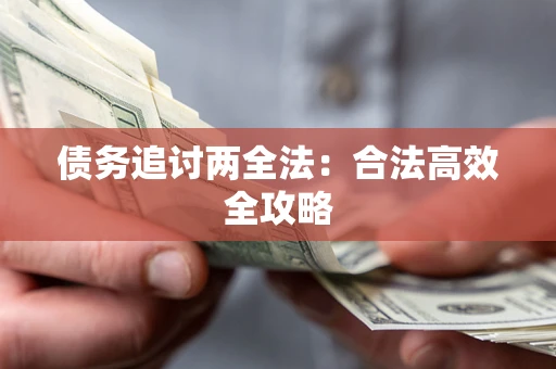 武汉债务追讨两全法：合法高效全攻略