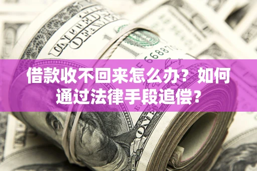 武汉借款收不回来怎么办？如何通过法律手段追偿？