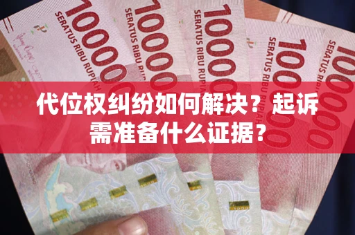 武汉代位权纠纷如何解决？起诉需准备什么证据？