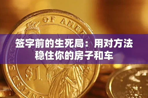 武汉签字前的生死局：用对方法稳住你的房子和车