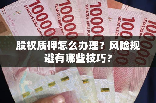 武汉股权质押怎么办理？风险规避有哪些技巧？