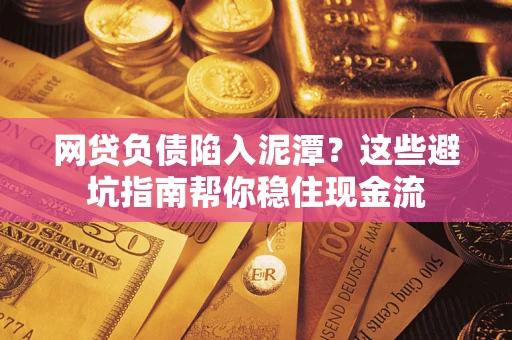 武汉网贷负债陷入泥潭？这些避坑指南帮你稳住现金流