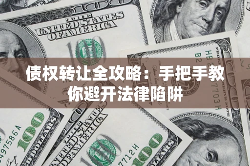 武汉债权转让全攻略：手把手教你避开法律陷阱