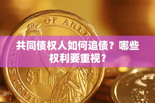武汉共同债权人如何追债？哪些权利要重视？