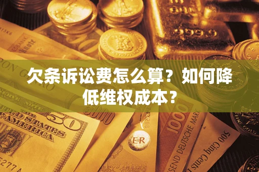 武汉欠条诉讼费怎么算？如何降低维权成本？
