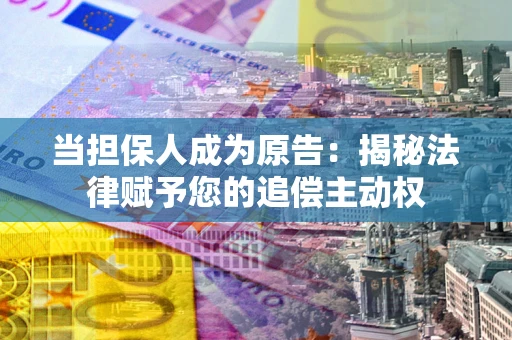 武汉当担保人成为原告:揭秘法律赋予您的追偿主动权 武汉当担保人成为原告:揭秘法律赋予您的追偿主动权