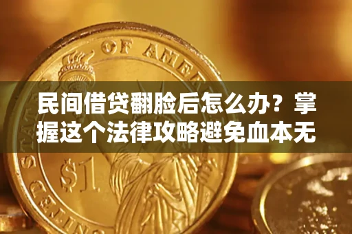 武汉民间借贷翻脸后怎么办？掌握这个法律攻略避免血本无归