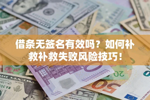 武汉借条无签名有效吗？如何补救补救失败风险技巧！