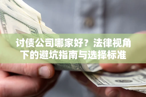 武汉讨债公司哪家好？法律视角下的避坑指南与选择标准