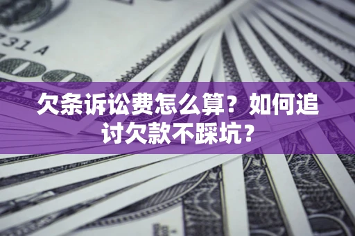 武汉欠条诉讼费怎么算？如何追讨欠款不踩坑？