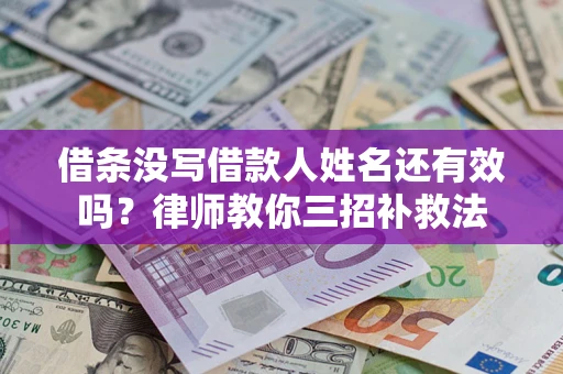 武汉借条没写借款人姓名还有效吗？律师教你三招补救法