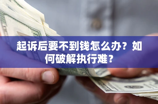 武汉起诉后要不到钱怎么办？如何破解执行难？