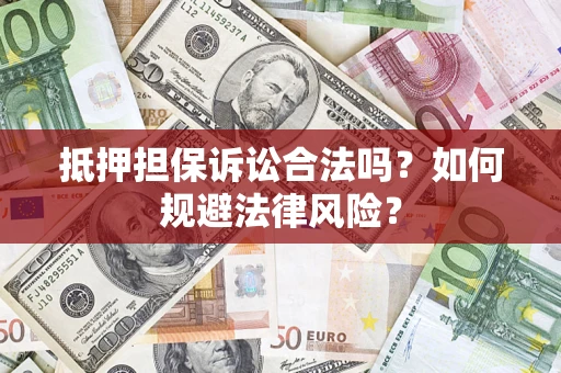 武汉抵押担保诉讼合法吗？如何规避法律风险？