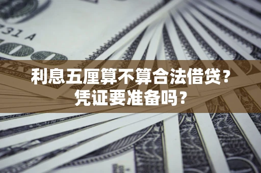 武汉利息五厘算不算合法借贷？凭证要准备吗？