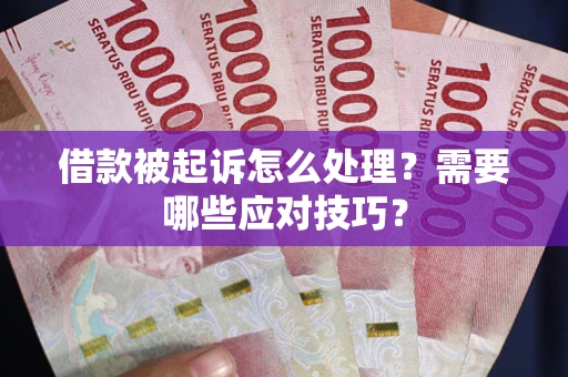武汉借款被起诉怎么处理？需要哪些应对技巧？