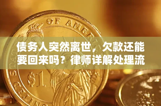 武汉债务人突然离世，欠款还能要回来吗？律师详解处理流程