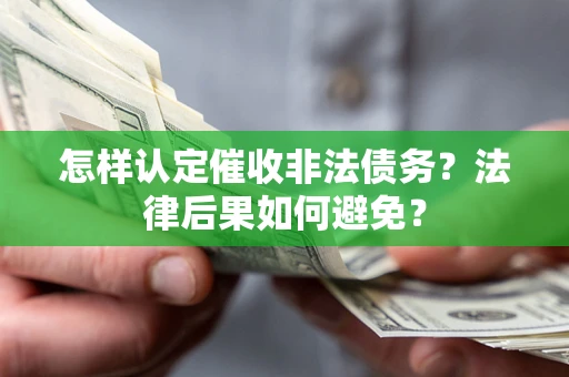 武汉怎样认定催收非法债务？法律后果如何避免？