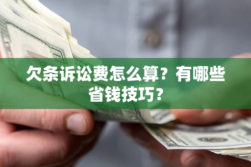 武汉欠条诉讼费怎么算？有哪些省钱技巧？