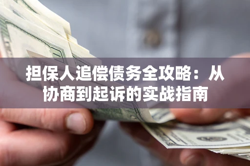 武汉担保人追偿债务全攻略：从协商到起诉的实战指南