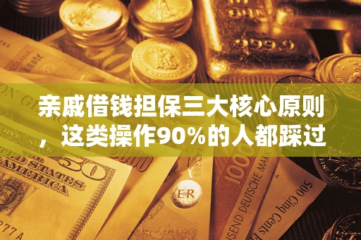 武汉亲戚借钱担保三大核心原则，这类操作90%的人都踩过坑！附法院判决案例