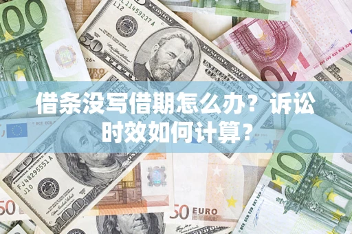武汉借条没写借期怎么办？诉讼时效如何计算？