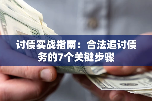 武汉讨债实战指南：合法追讨债务的7个关键步骤