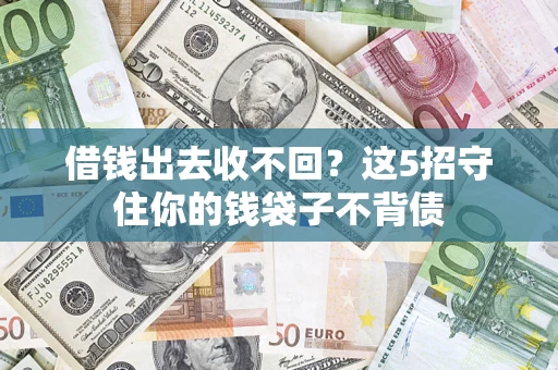 武汉借钱出去收不回？这5招守住你的钱袋子不背债