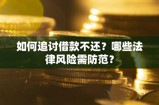 武汉如何追讨借款不还？哪些法律风险需防范？